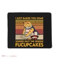 I Just Baked You Some Shut The Fucupcakes Mousepad thumb 0