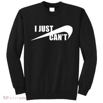 I Just Cant Nonmotivational Sweatshirt