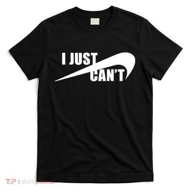 I Just Cant Nonmotivational T-Shirt