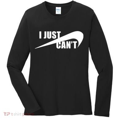 I Just Cant Nonmotivational Women's Long Sleeve Shirt