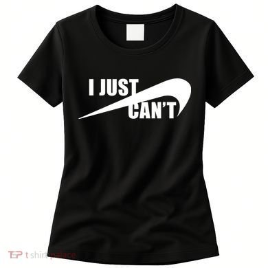 I Just Cant Nonmotivational Women's T-Shirt