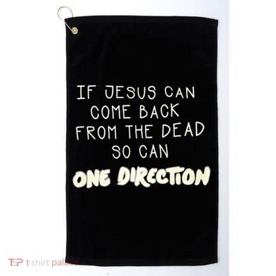 If Jesus Can Come Back From The Dead So Can One Direction Golf Towel