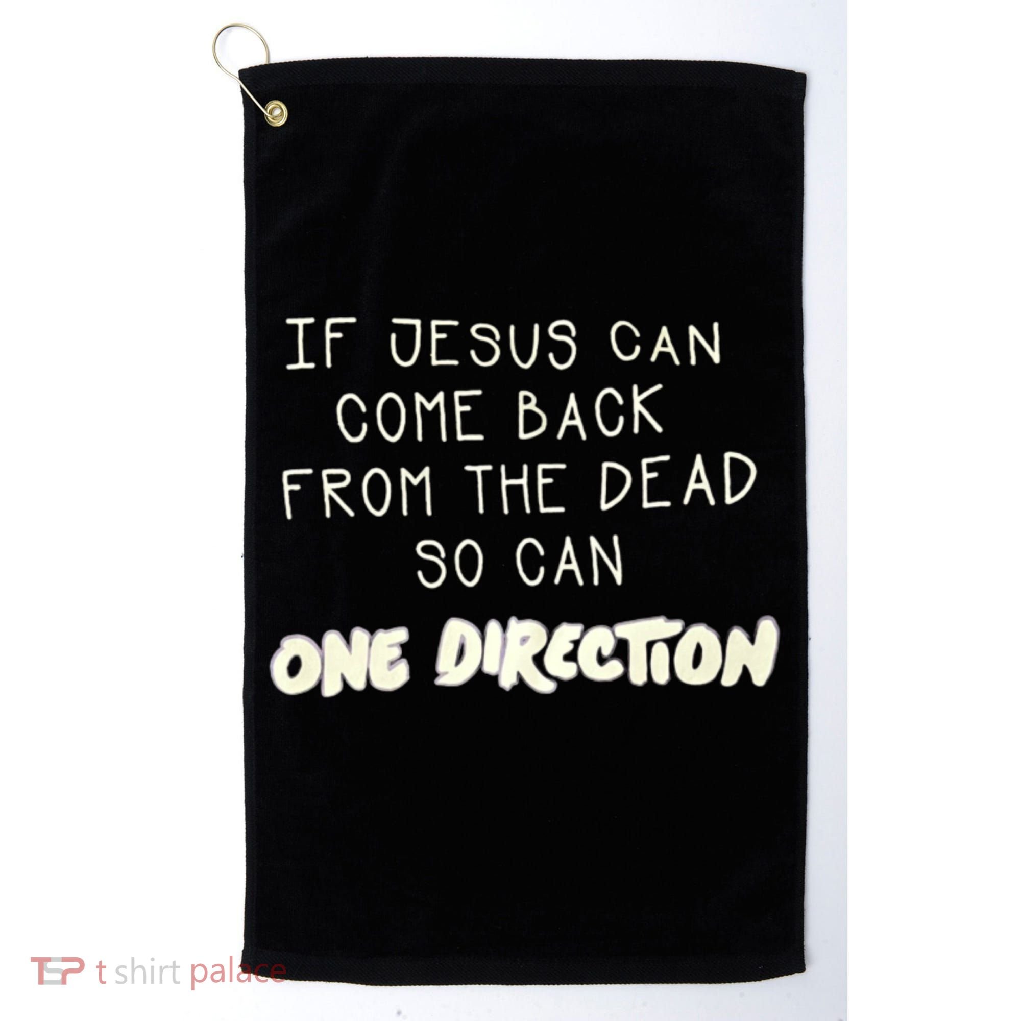 If Jesus Can Come Back From The Dead So Can One Direction Golf Towel