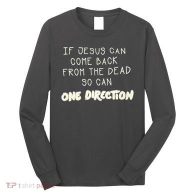 If Jesus Can Come Back From The Dead So Can One Direction Long Sleeve Shirt