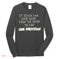 If Jesus Can Come Back From The Dead So Can One Direction Long Sleeve Shirt thumb 0