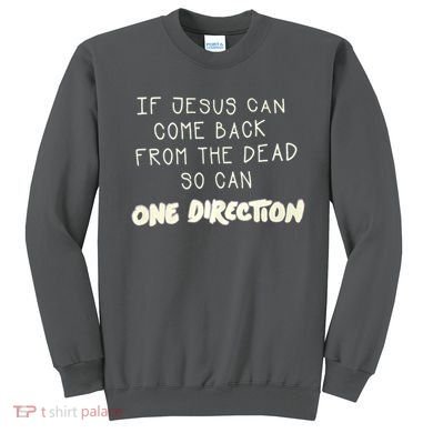 If Jesus Can Come Back From The Dead So Can One Direction Sweatshirt
