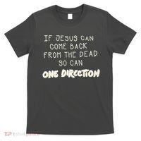 If Jesus Can Come Back From The Dead So Can One Direction T-Shirt thumb 0