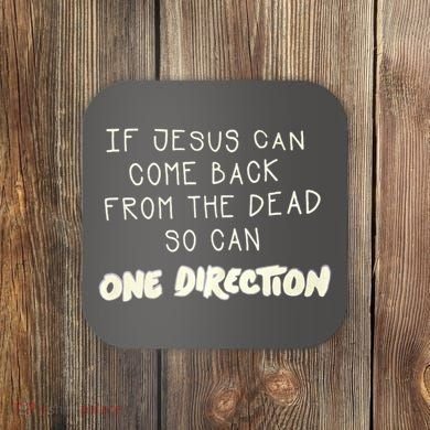 If Jesus Can Come Back From The Dead So Can One Direction Coaster