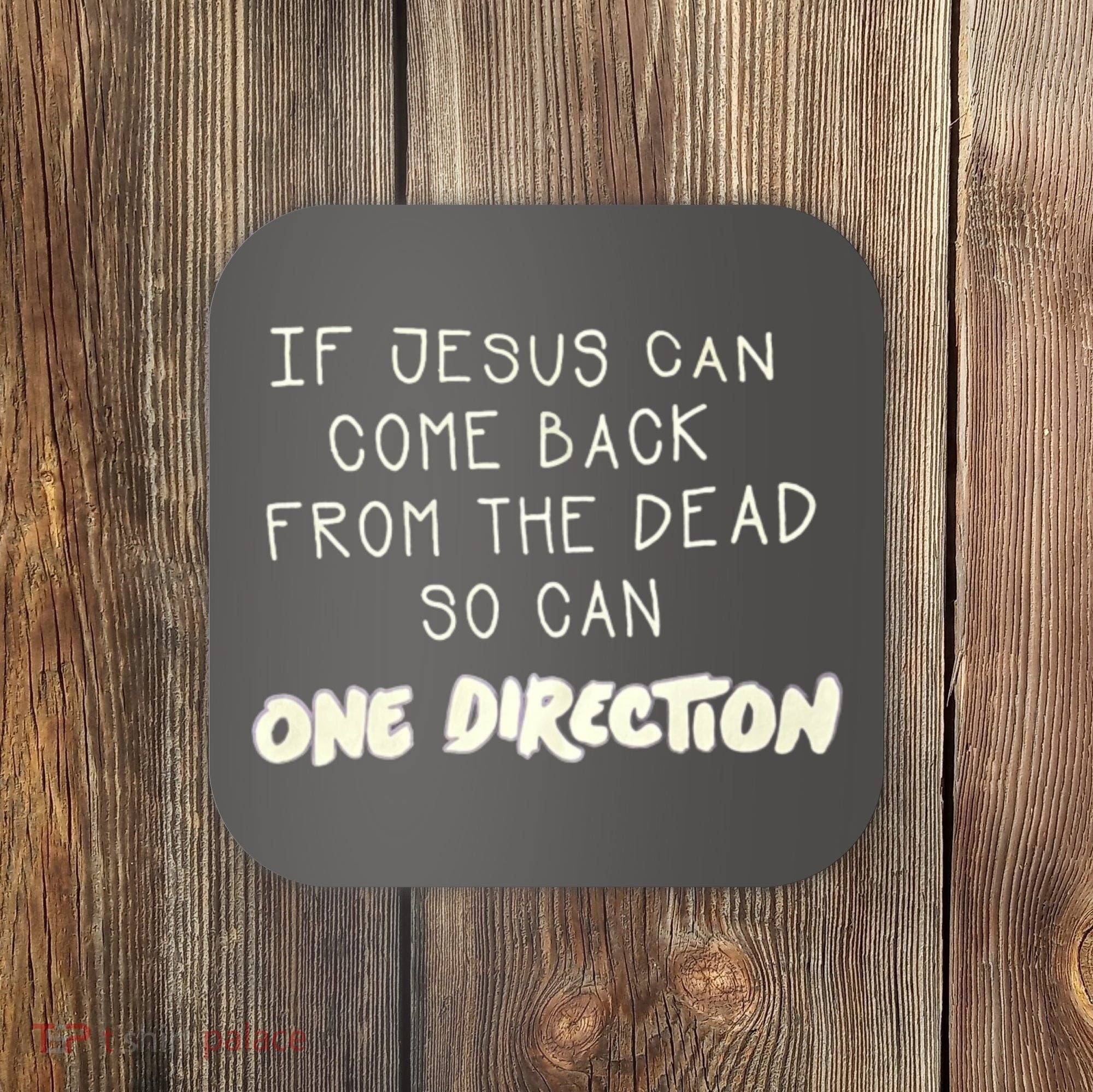 If Jesus Can Come Back From The Dead So Can One Direction Coaster