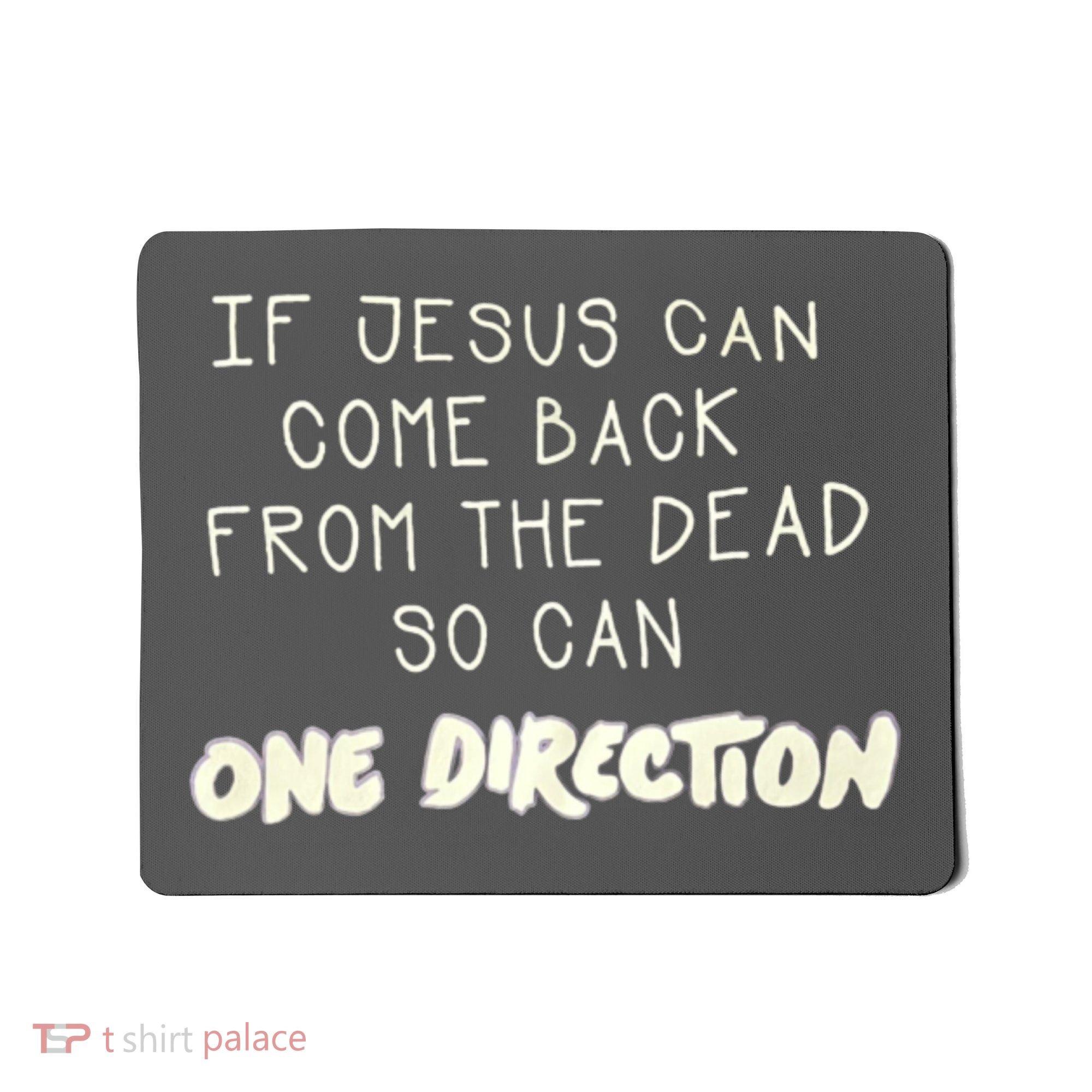 If Jesus Can Come Back From The Dead So Can One Direction Mousepad