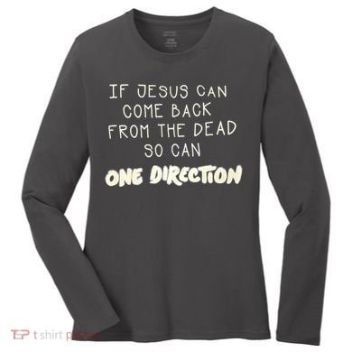 If Jesus Can Come Back From The Dead So Can One Direction Women's Long Sleeve Shirt