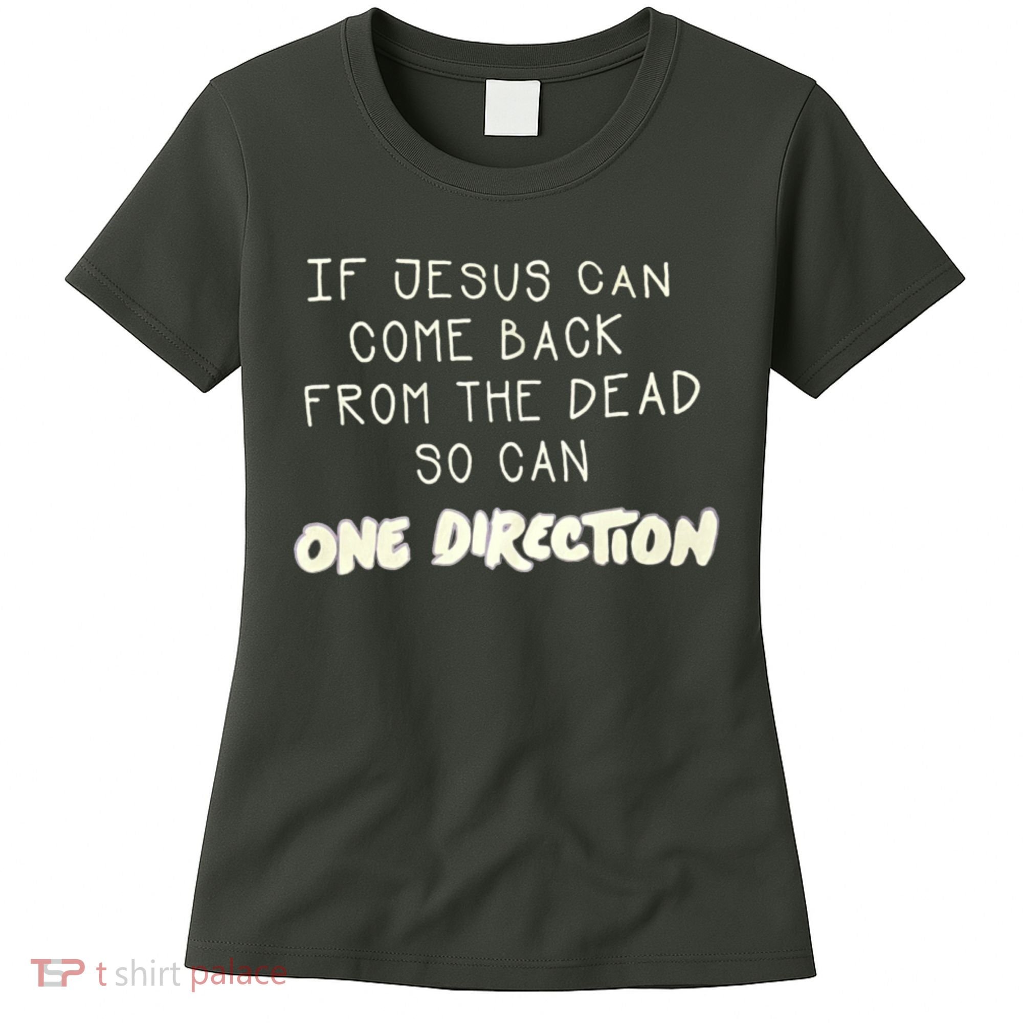 If Jesus Can Come Back From The Dead So Can One Direction Women's T-Shirt