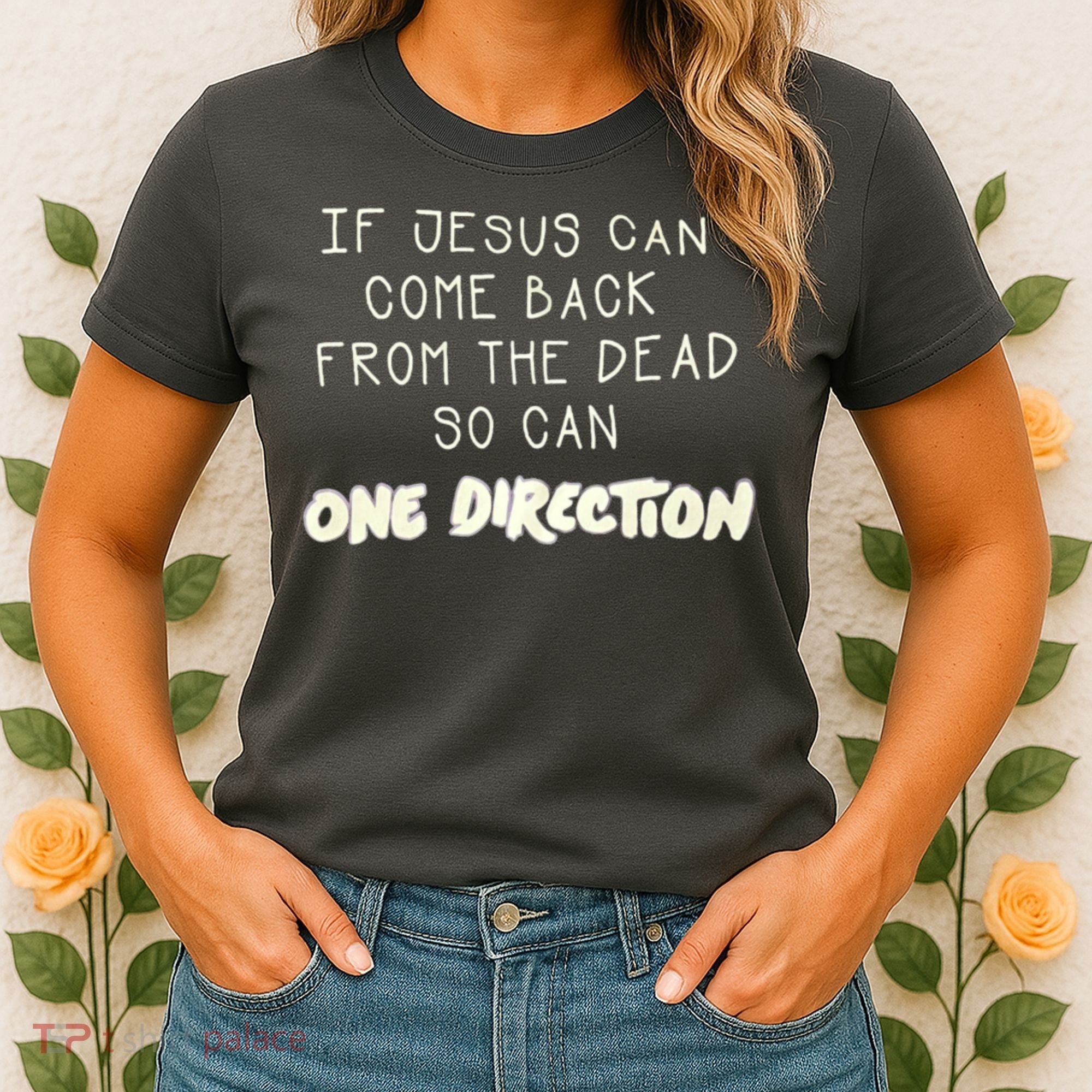 If Jesus Can Come Back From The Dead So Can One Direction Women's T-Shirt