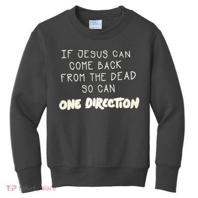 If Jesus Can Come Back From The Dead So Can One Direction Kids Sweatshirt