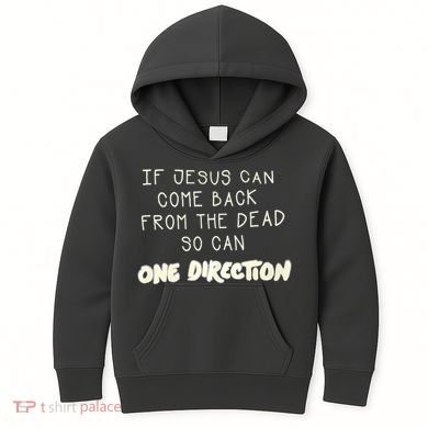 If Jesus Can Come Back From The Dead So Can One Direction Kids Hoodie
