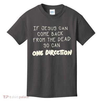 If Jesus Can Come Back From The Dead So Can One Direction Kids T-Shirt