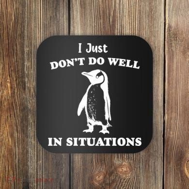 I Just Dont Do Well In Situations Funny Penguin Coaster