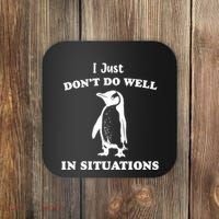 I Just Dont Do Well In Situations Funny Penguin Coaster thumb 0