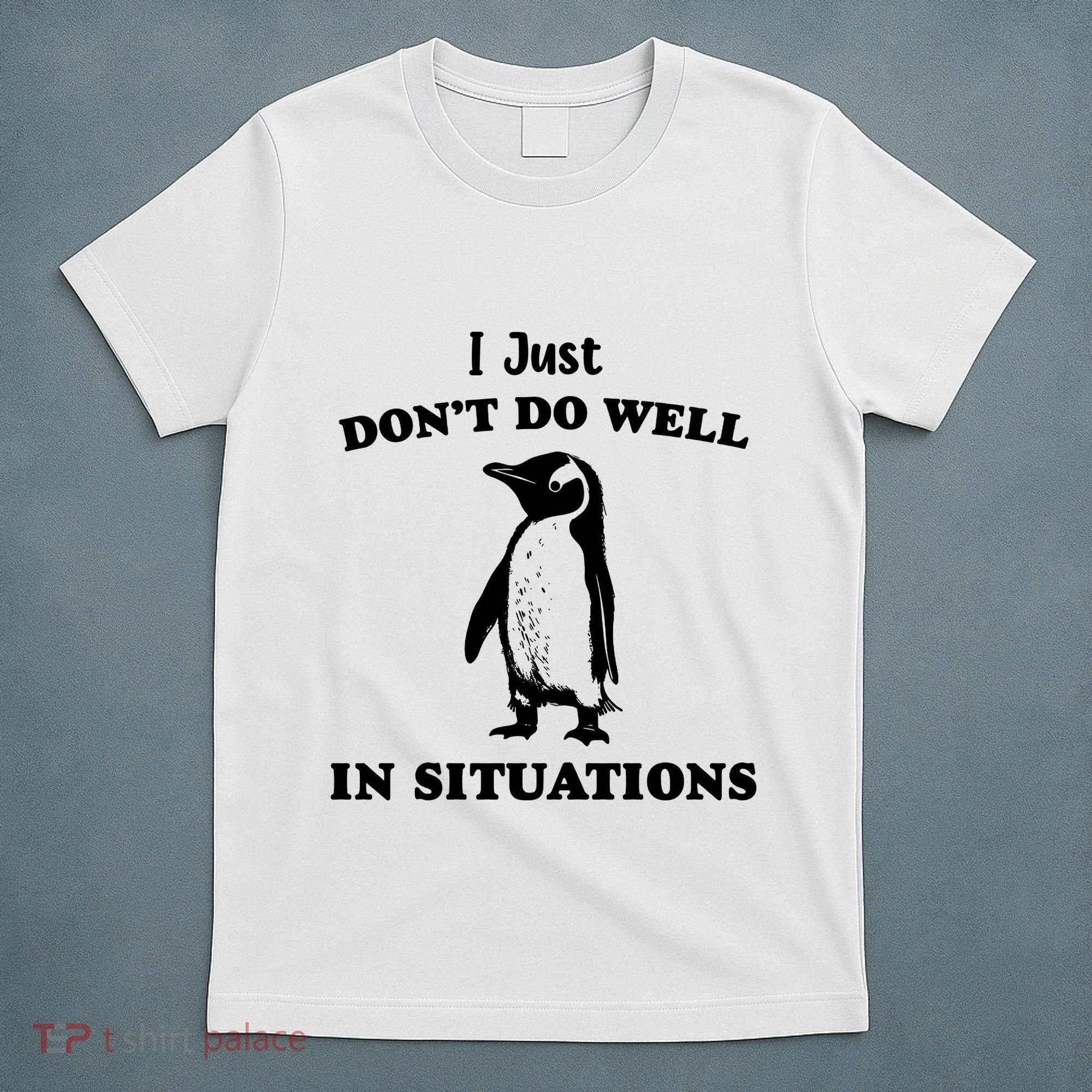 I Just Dont Do Well In Situations Funny Penguin T-Shirt