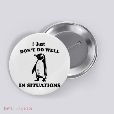 I Just Dont Do Well In Situations Funny Penguin Button