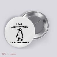 I Just Dont Do Well In Situations Funny Penguin Button thumb 0