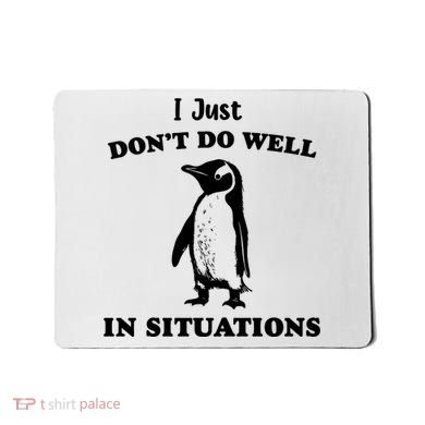 I Just Dont Do Well In Situations Funny Penguin Mousepad