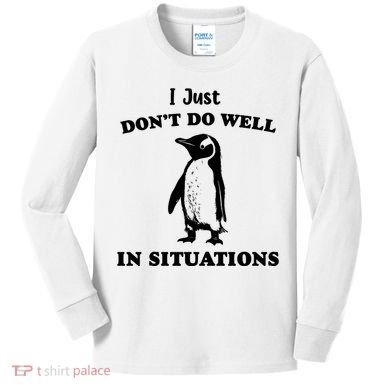 I Just Dont Do Well In Situations Funny Penguin Kids Long Sleeve Shirt