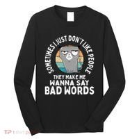 I Just DonT Like People They Make Me Wanna Say Bad Words Long Sleeve Shirt thumb 0