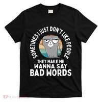 I Just DonT Like People They Make Me Wanna Say Bad Words T-Shirt thumb 0
