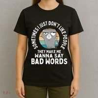 I Just DonT Like People They Make Me Wanna Say Bad Words T-Shirt thumb 4