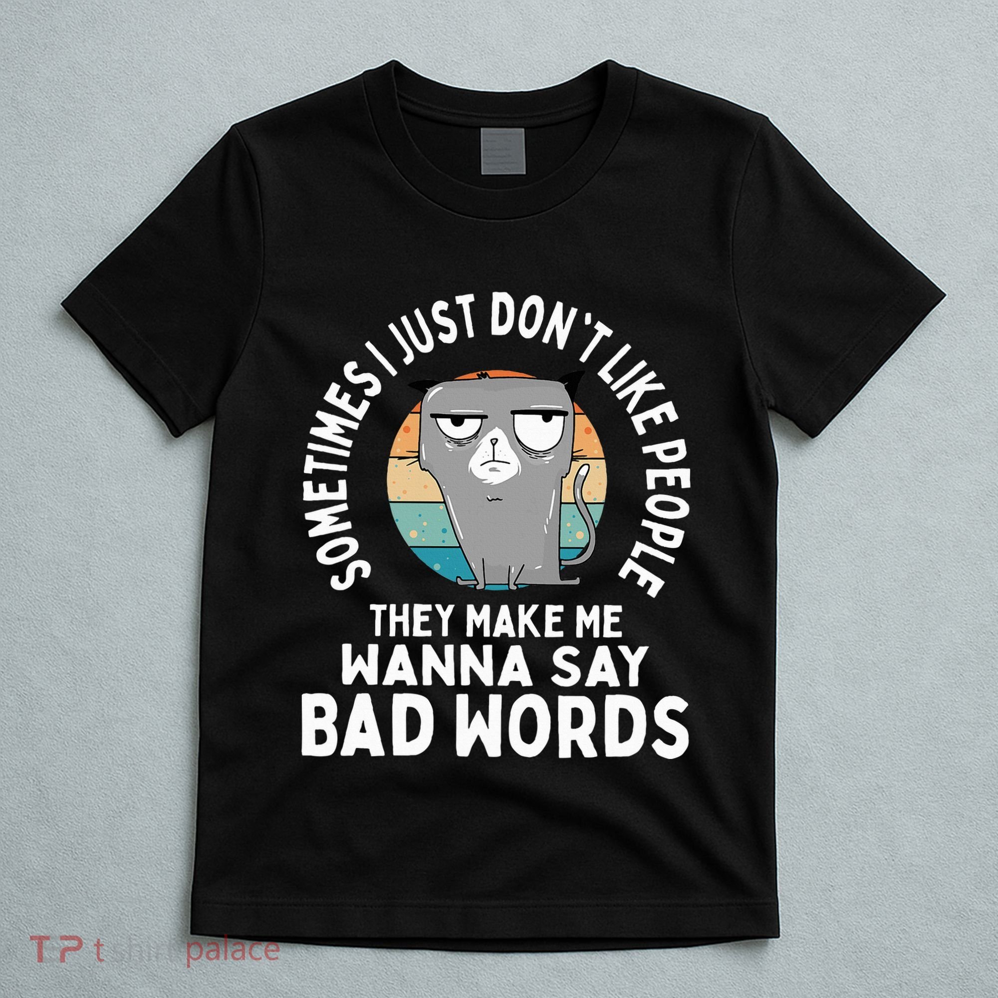 I Just DonT Like People They Make Me Wanna Say Bad Words T-Shirt