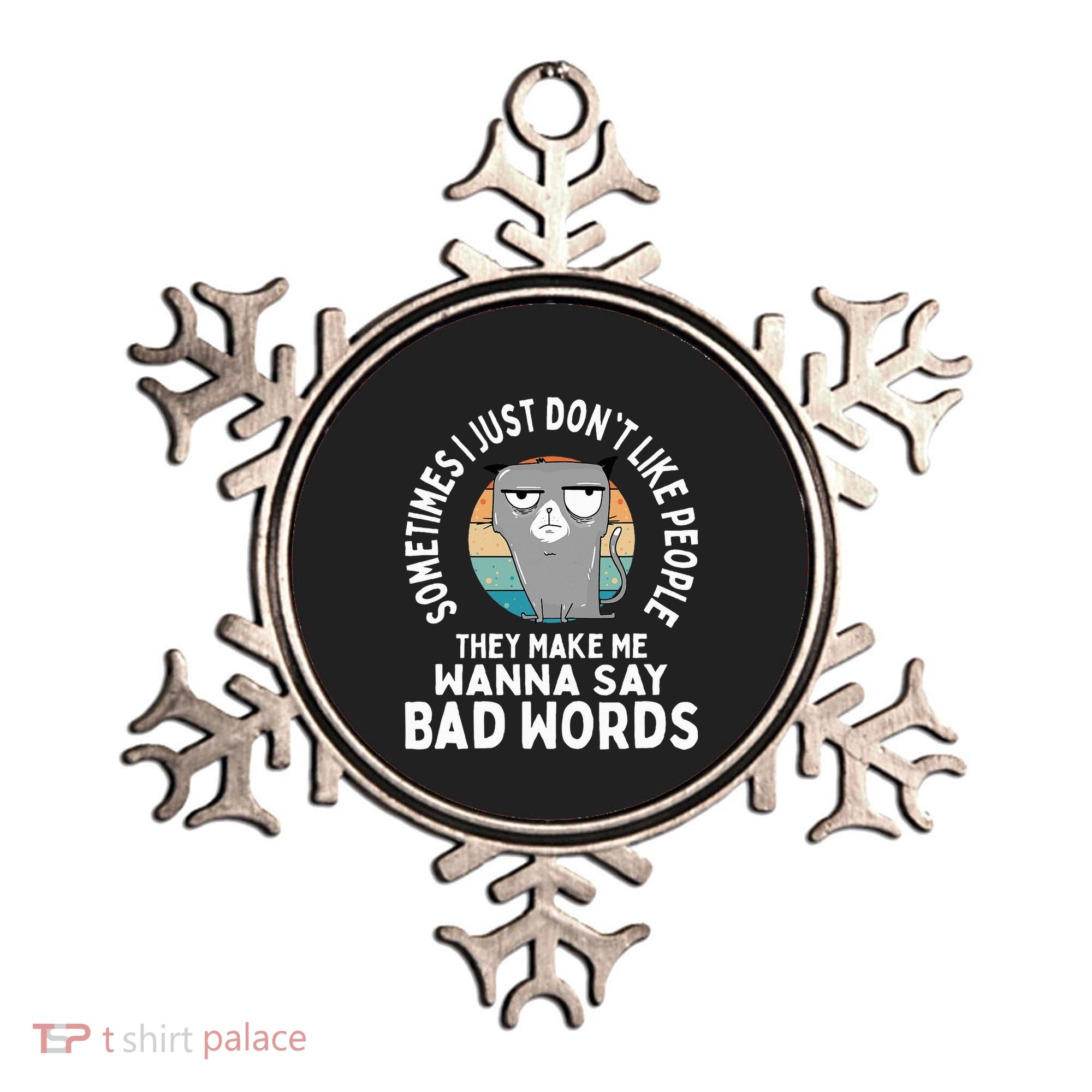 I Just DonT Like People They Make Me Wanna Say Bad Words Ornament