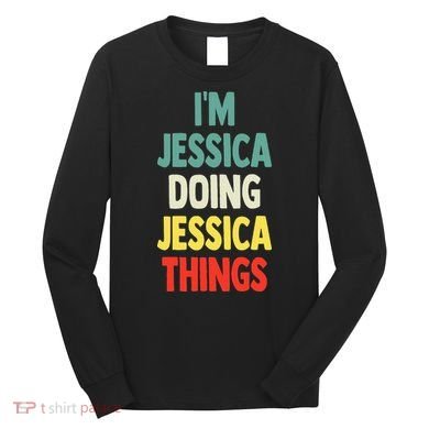 IM Jessica Doing Jessica Things Fun Name Jessica Long Sleeve Shirt