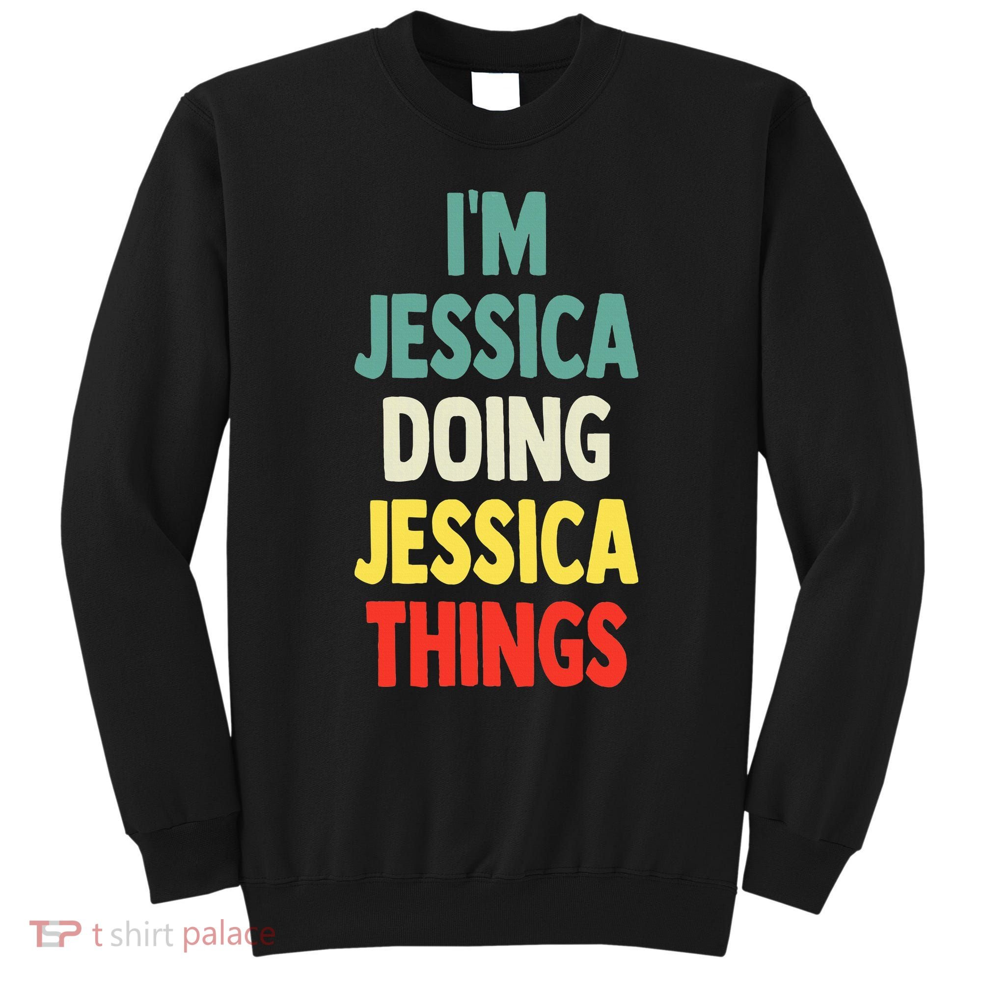 IM Jessica Doing Jessica Things Fun Name Jessica Sweatshirt