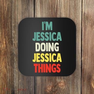 IM Jessica Doing Jessica Things Fun Name Jessica Coaster