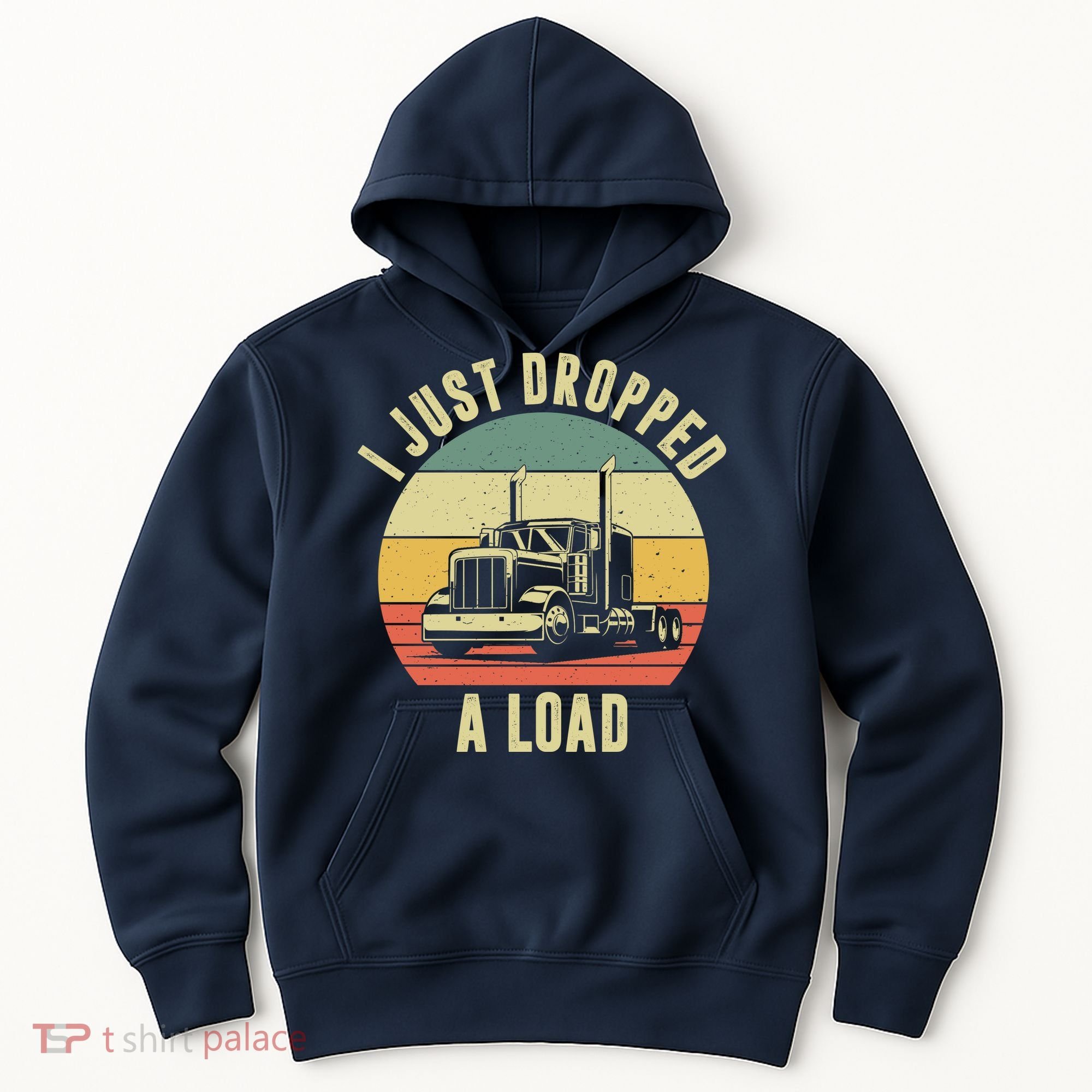 I Just Dropped A Load Truck Driver Hoodie
