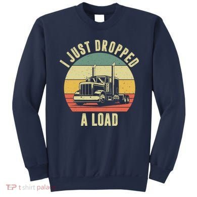 I Just Dropped A Load Truck Driver Sweatshirt