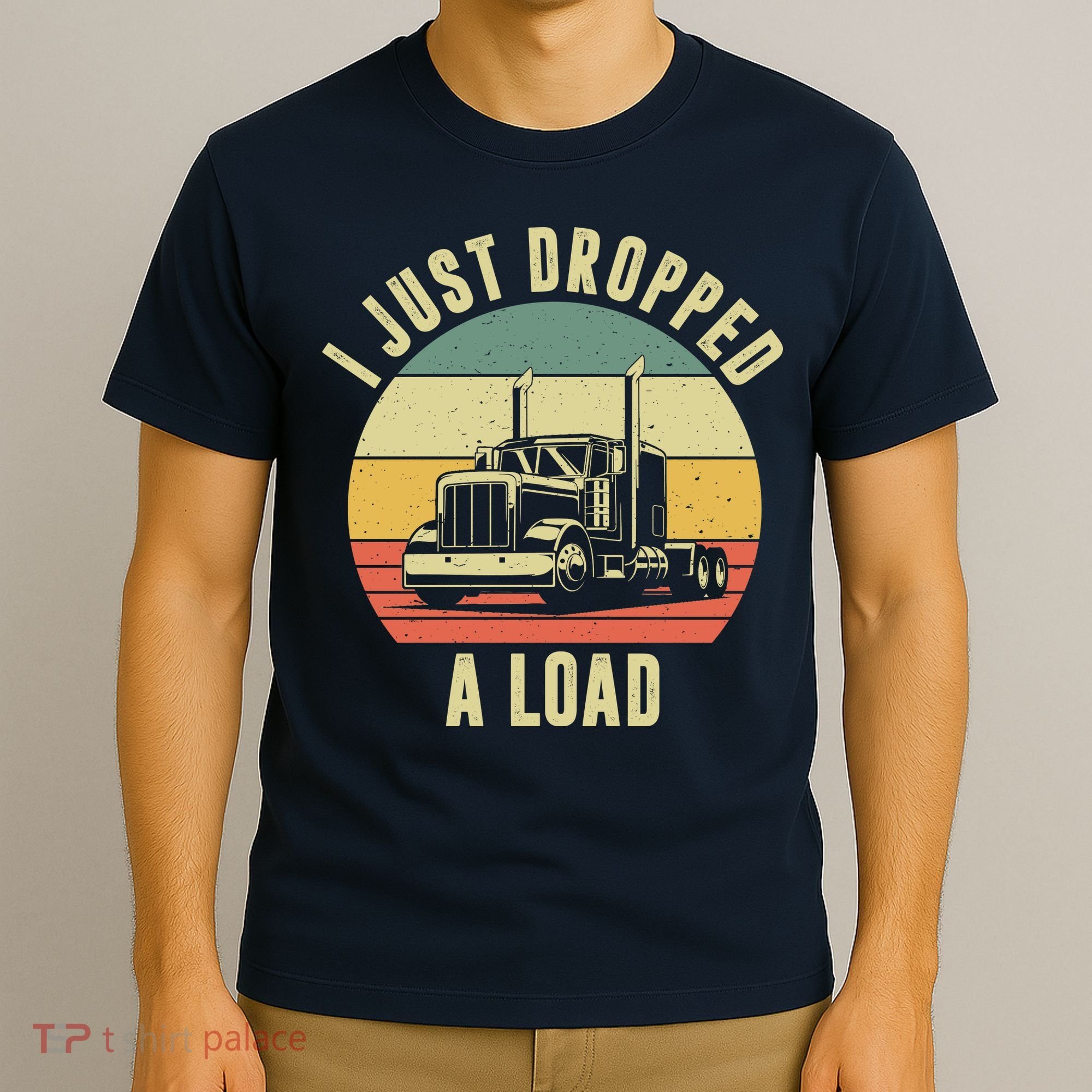 I Just Dropped A Load Truck Driver T-Shirt