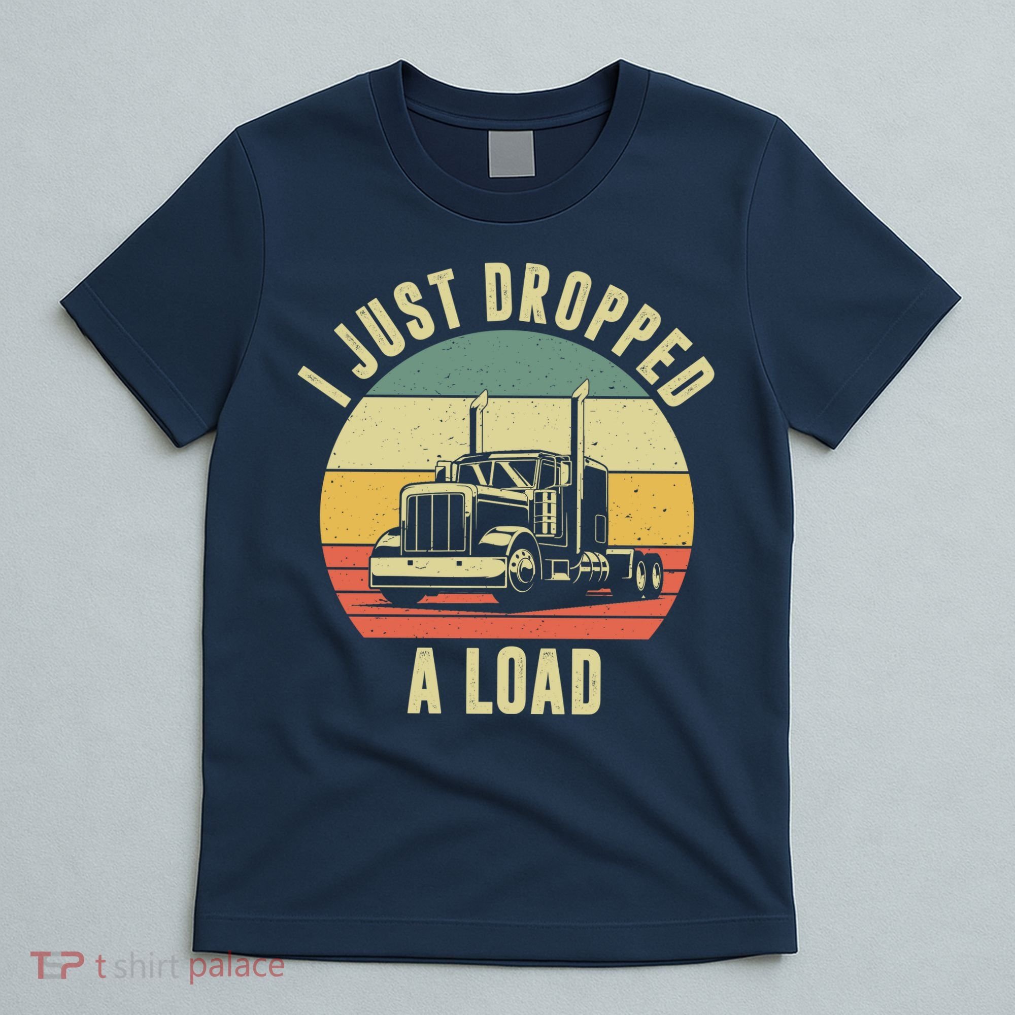 I Just Dropped A Load Truck Driver T-Shirt