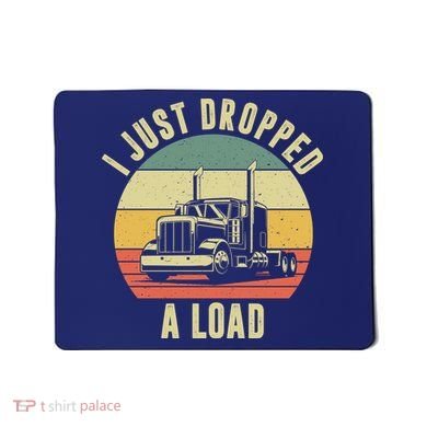 I Just Dropped A Load Truck Driver Mousepad