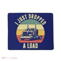 I Just Dropped A Load Truck Driver Mousepad thumb 0