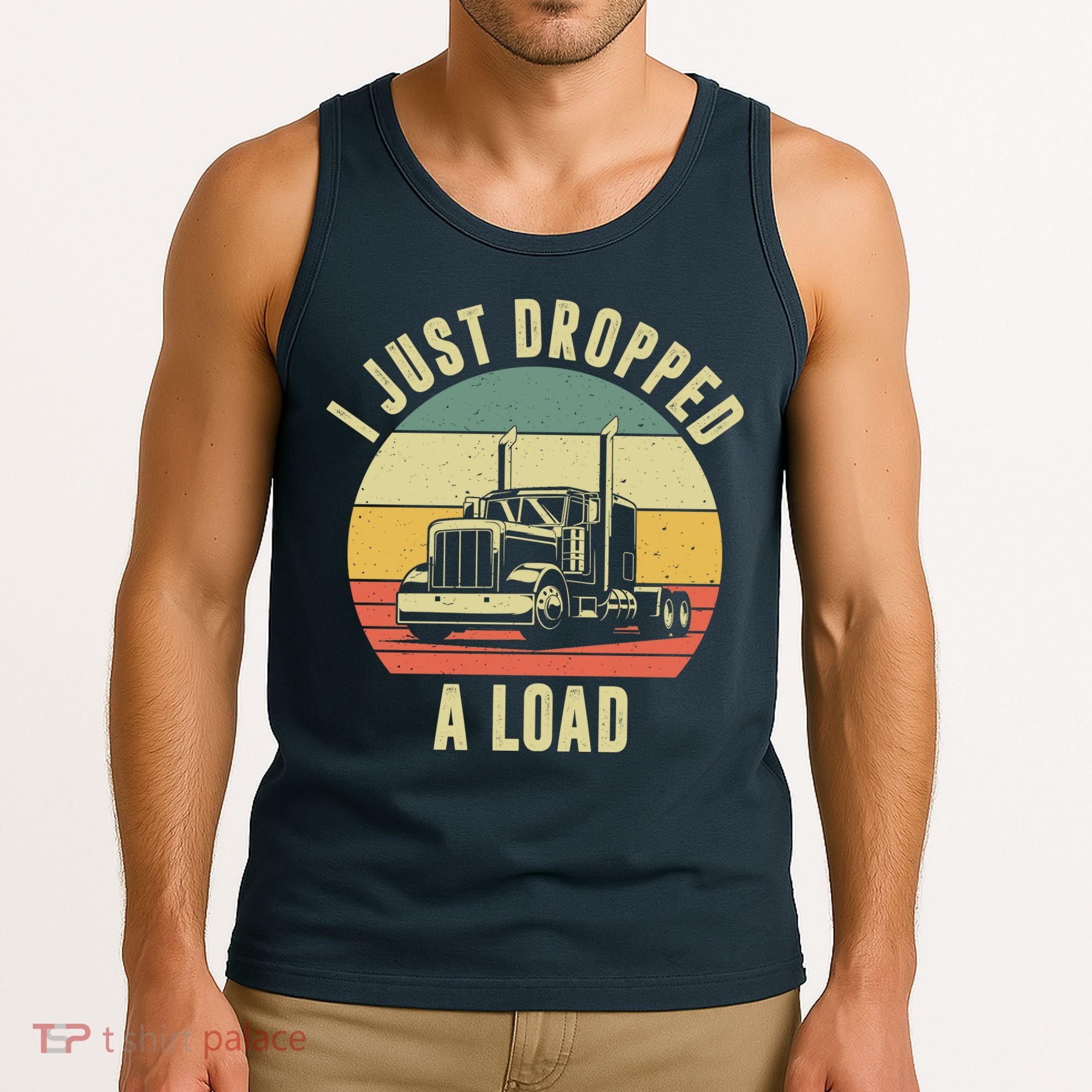 I Just Dropped A Load Truck Driver Tank Top