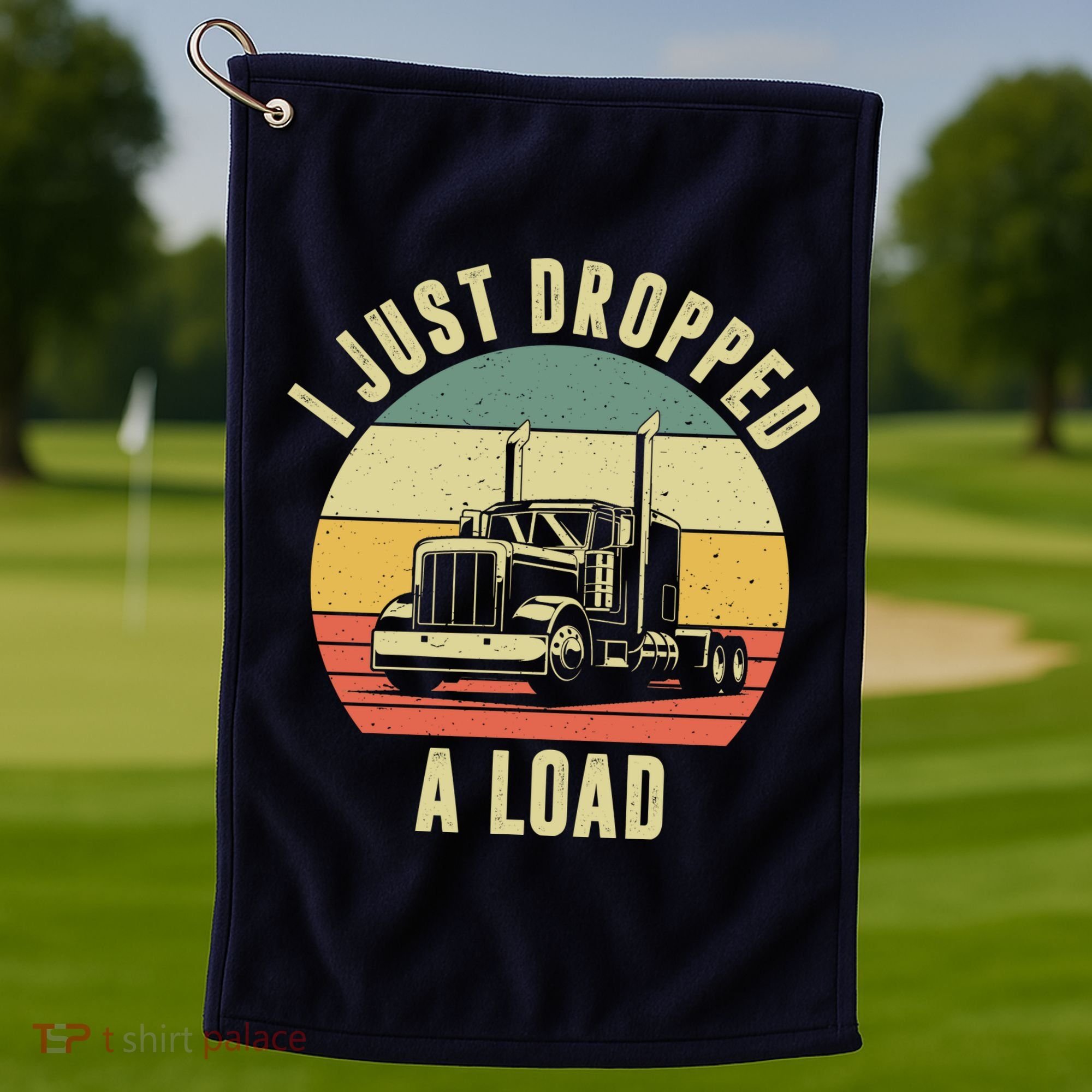 I Just Dropped A Load Truck Driver Golf Towel