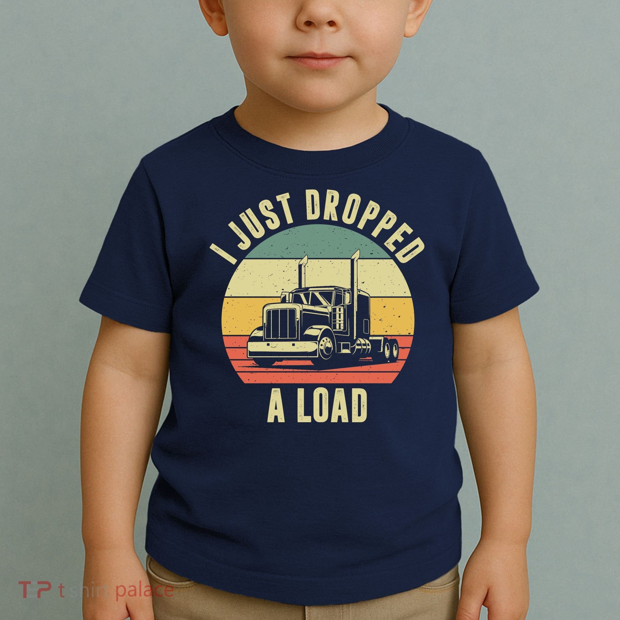 I Just Dropped A Load Truck Driver Toddler T-Shirt