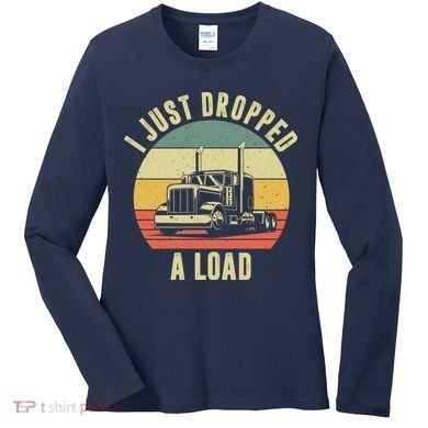I Just Dropped A Load Truck Driver Women's Long Sleeve Shirt