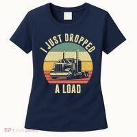 I Just Dropped A Load Truck Driver Women's T-Shirt thumb 0