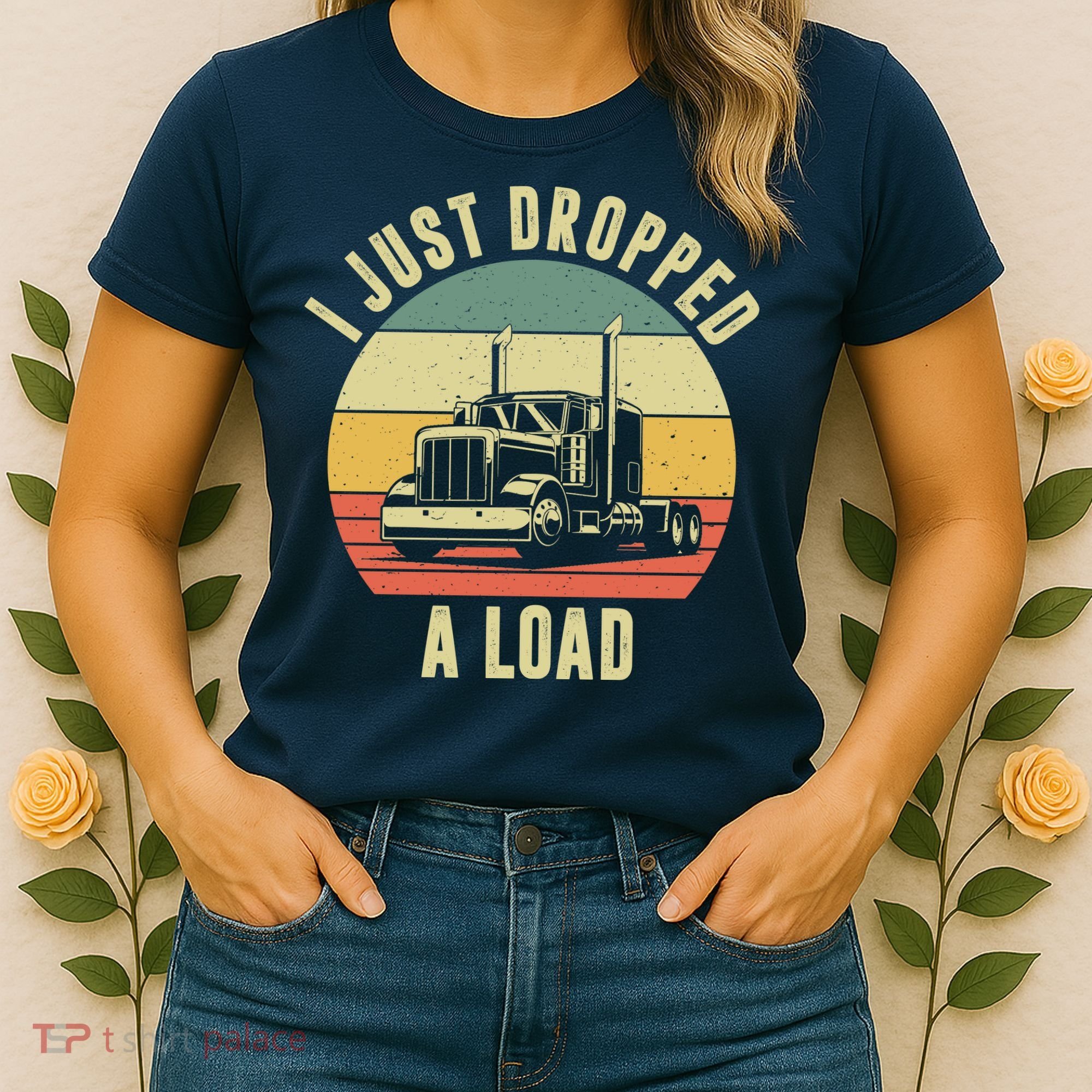 I Just Dropped A Load Truck Driver Women's T-Shirt