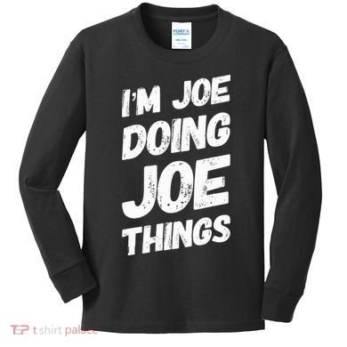 IM Joe Doing Joe Things Personalized Name Joe Gifts Idea Kids Long Sleeve Shirt
