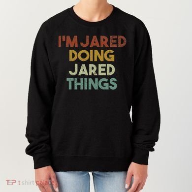 IM Jared Doing Jared Things Funny First Name Jared Women's Sweatshirt