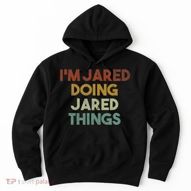 IM Jared Doing Jared Things Funny First Name Jared Hoodie